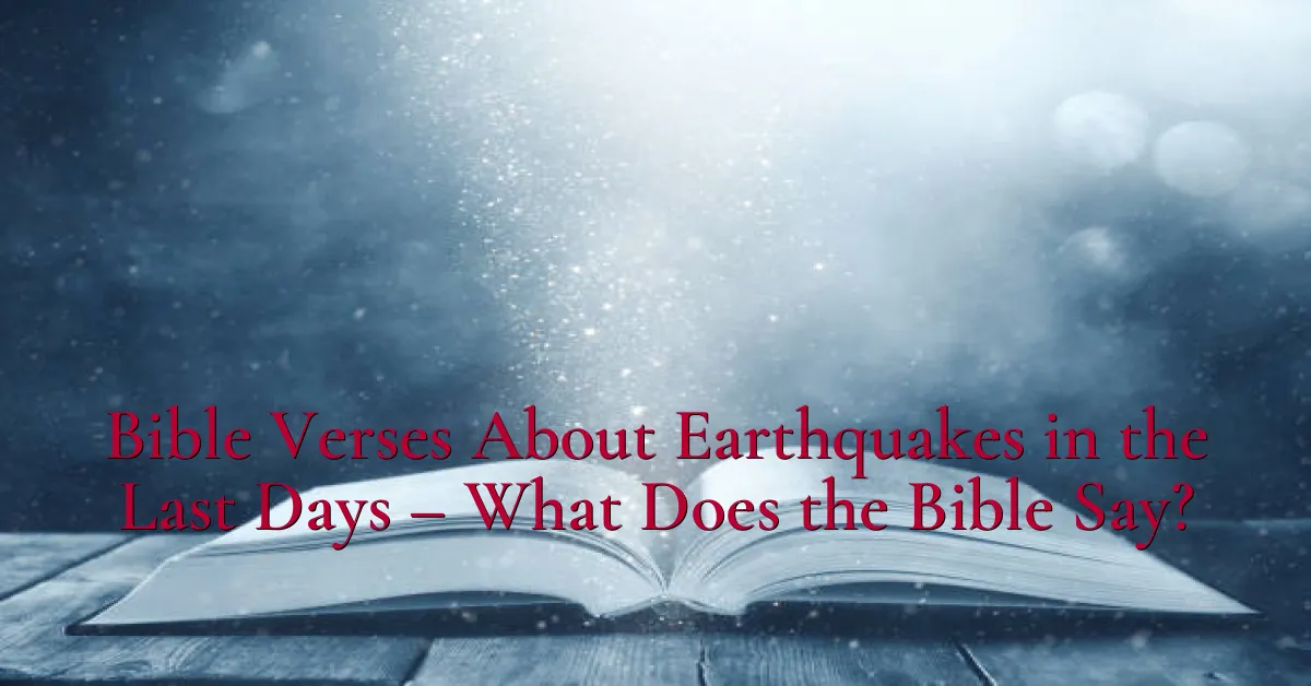 Bible Verses About Earthquakes in the Last Days – What Does the Bible Say?