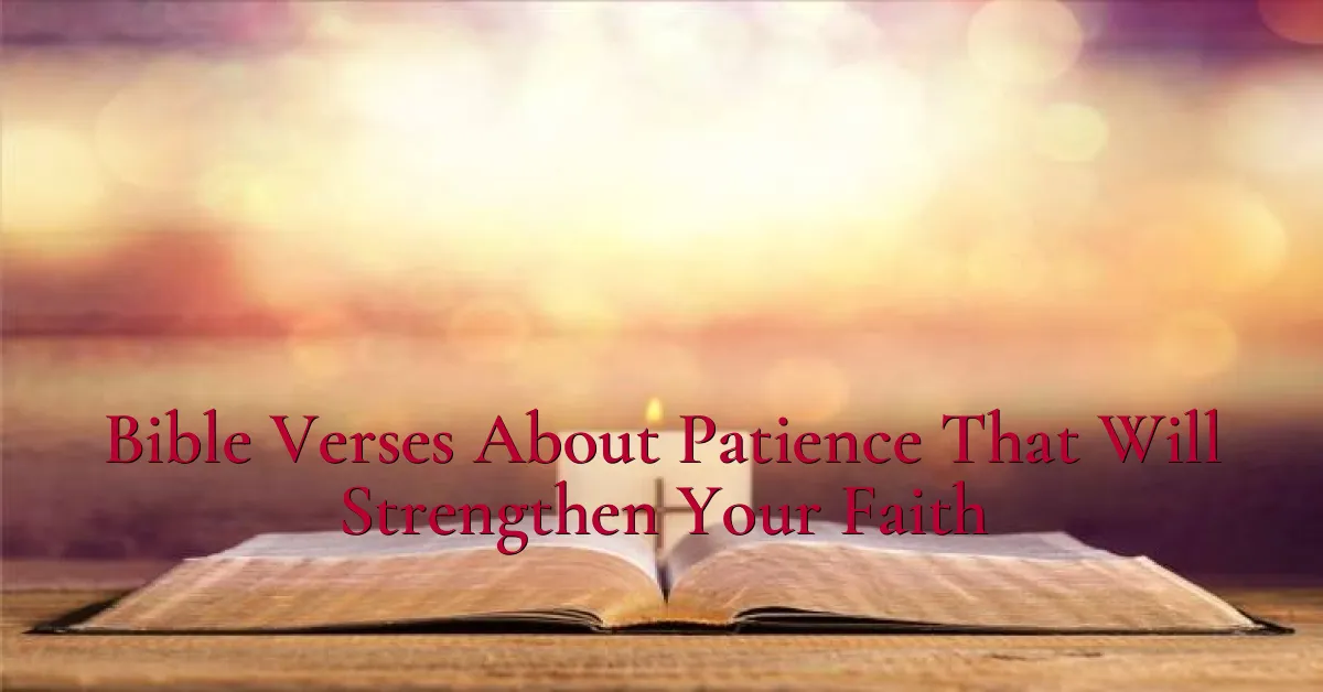 Bible Verses About Patience That Will Strengthen Your Faith