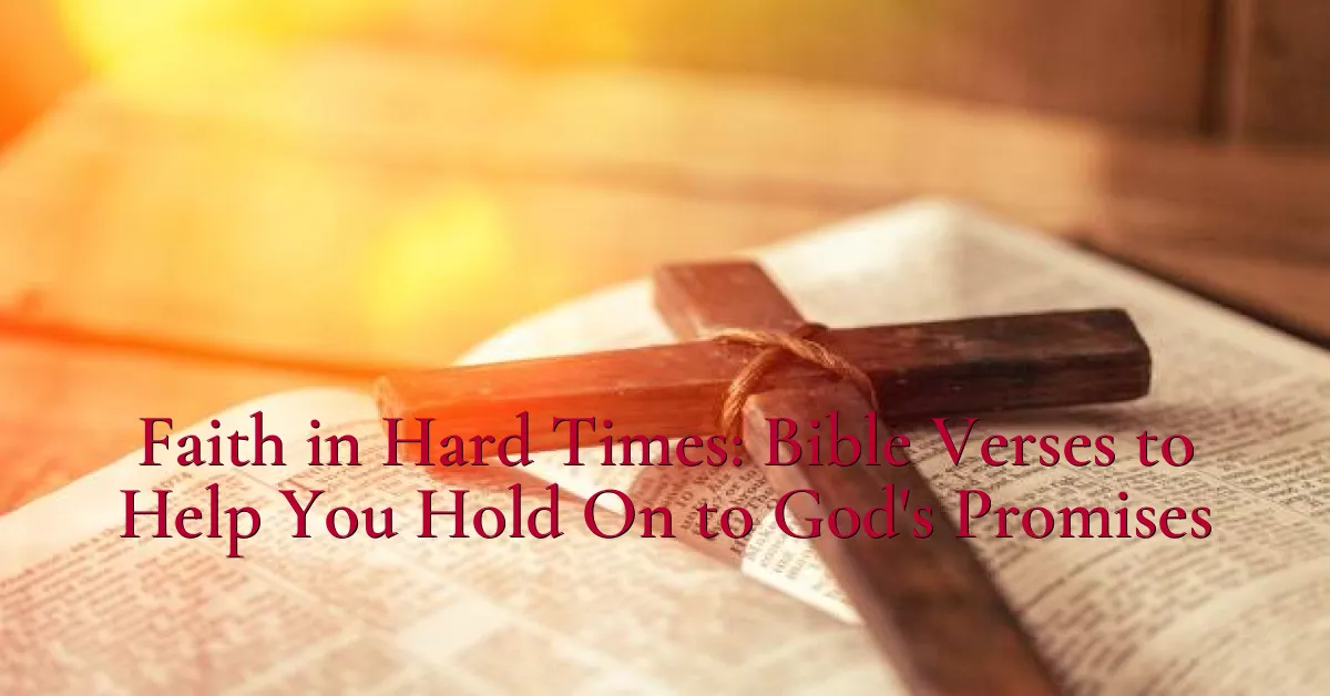 Faith in Hard Times: Bible Verses to Help You Hold On to God's Promises